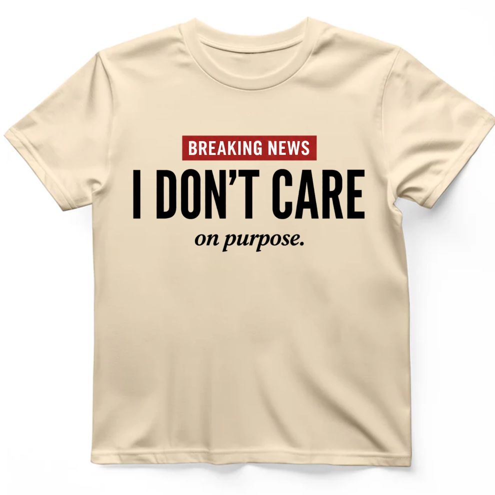 Breaking News I Don't Care on purpose T-Shirt