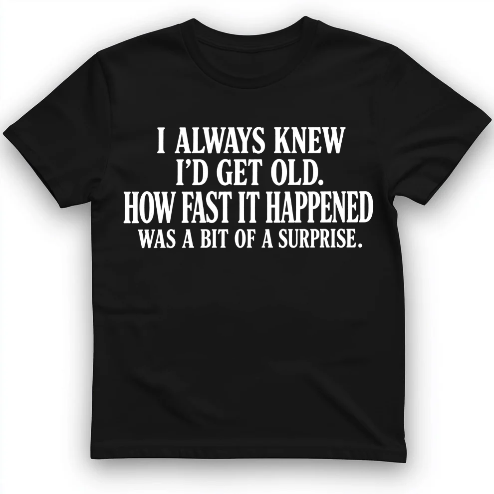 I always know I'd get old T-Shirt