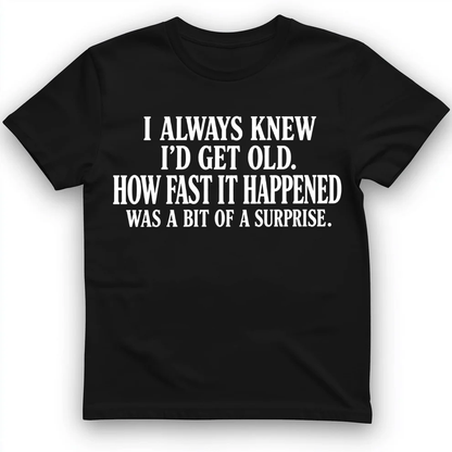 I always know I'd get old T-Shirt