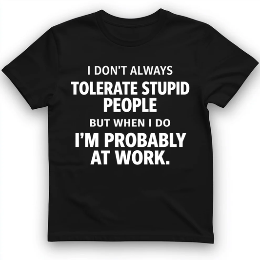 I Don't Always Tolerate Stupid People T-Shirt