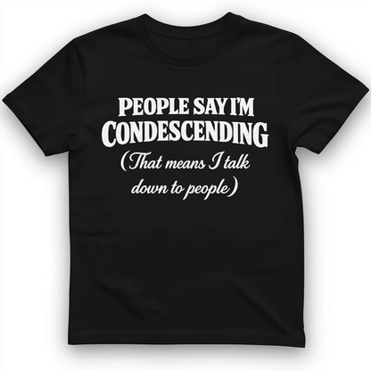 People Say I'm Condescending T-shirt