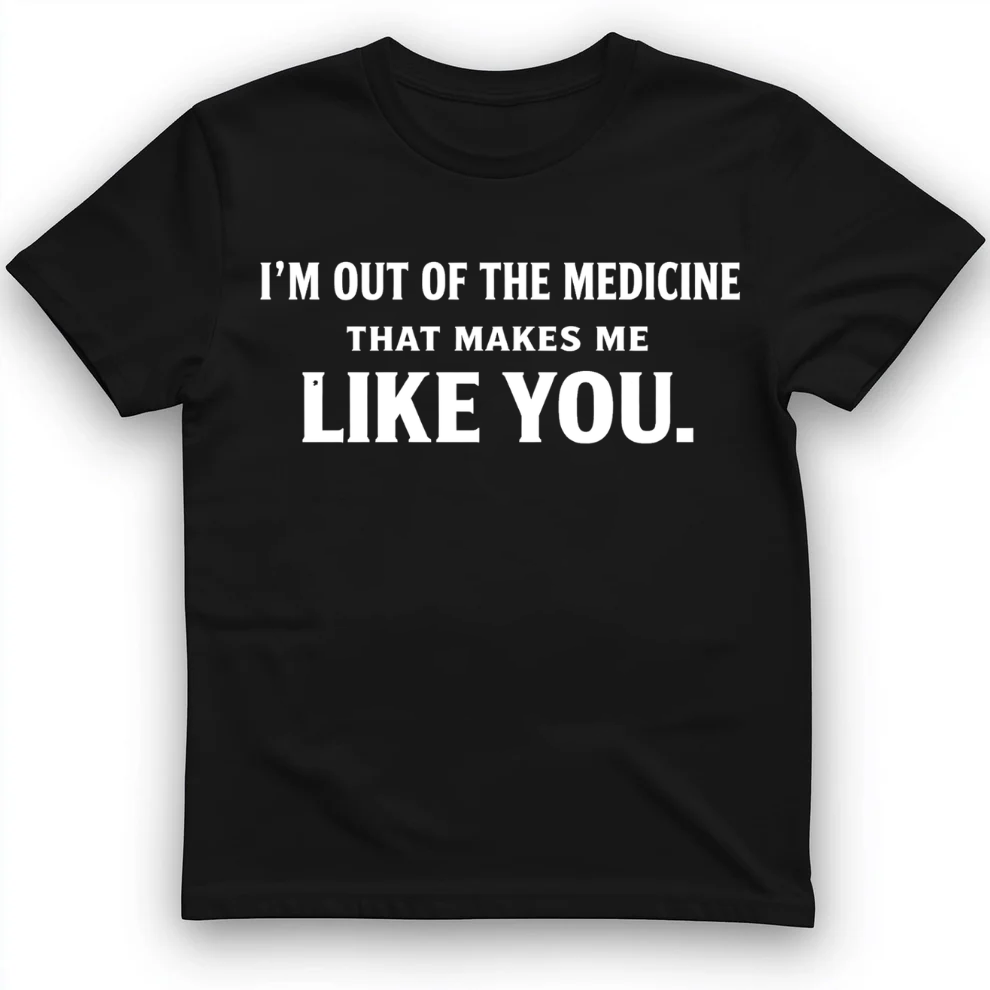 I'm out of the medicine T-Shirt