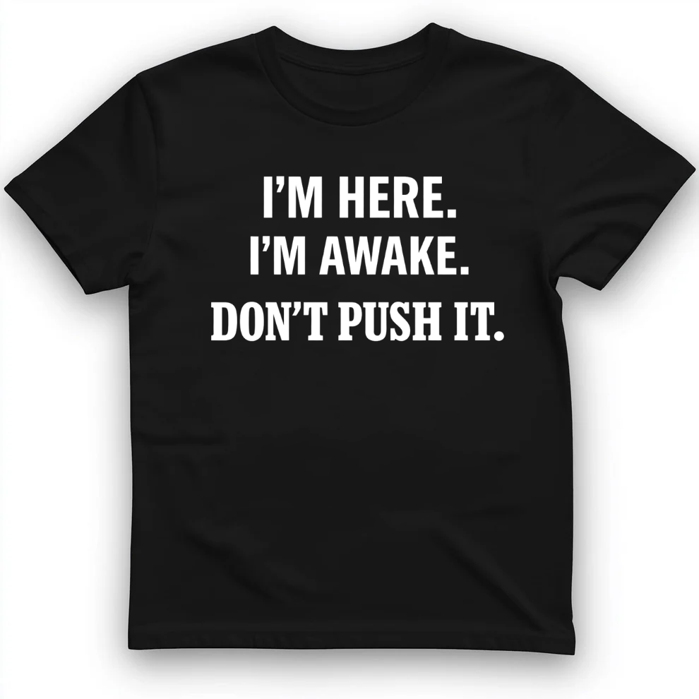 I'm here I'm awake T-Shirt