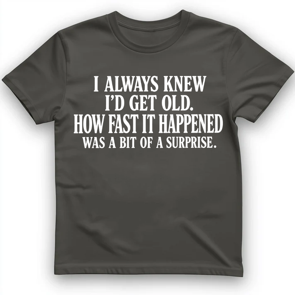 I always know I'd get old T-Shirt