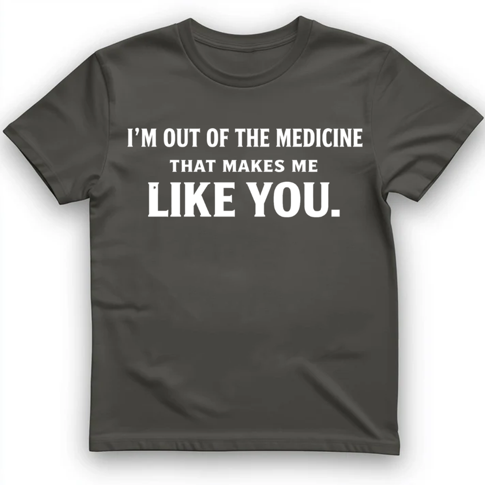 I'm out of the medicine T-Shirt
