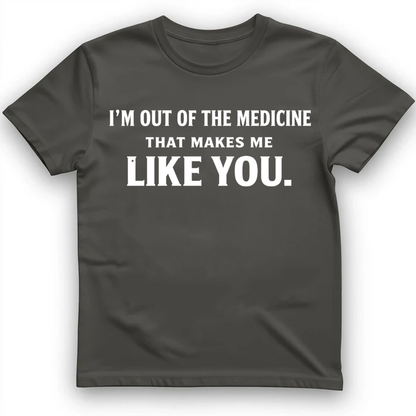 I'm out of the medicine T-Shirt