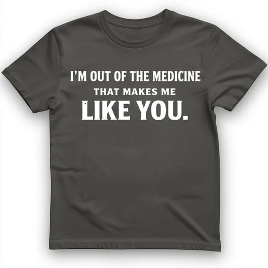 I'm out of the medicine T-Shirt