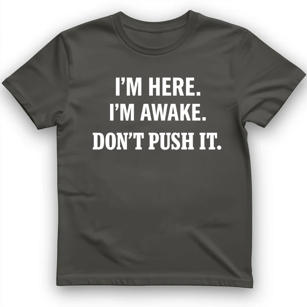 I'm here I'm awake T-Shirt