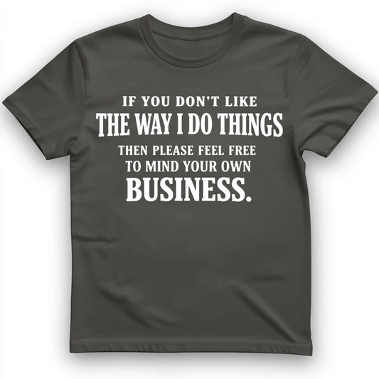If You Don't Like The Way I Do Things T-Shirt