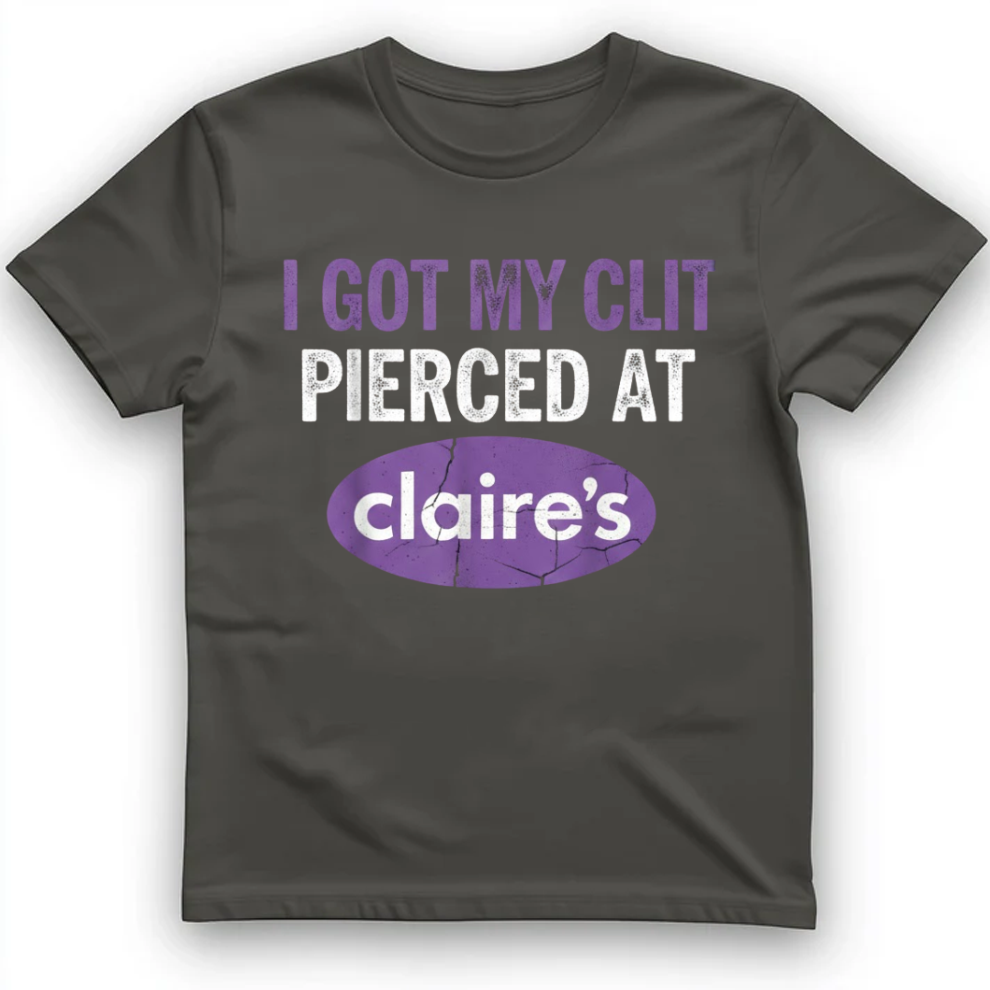 I got my clit pierced at claire's T-Shirt