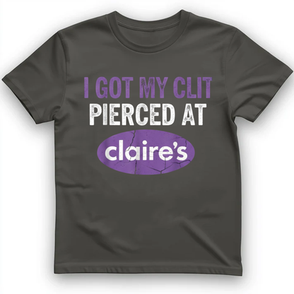 I got my clit pierced at claire's T-Shirt