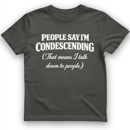 People Say I'm Condescending T-shirt