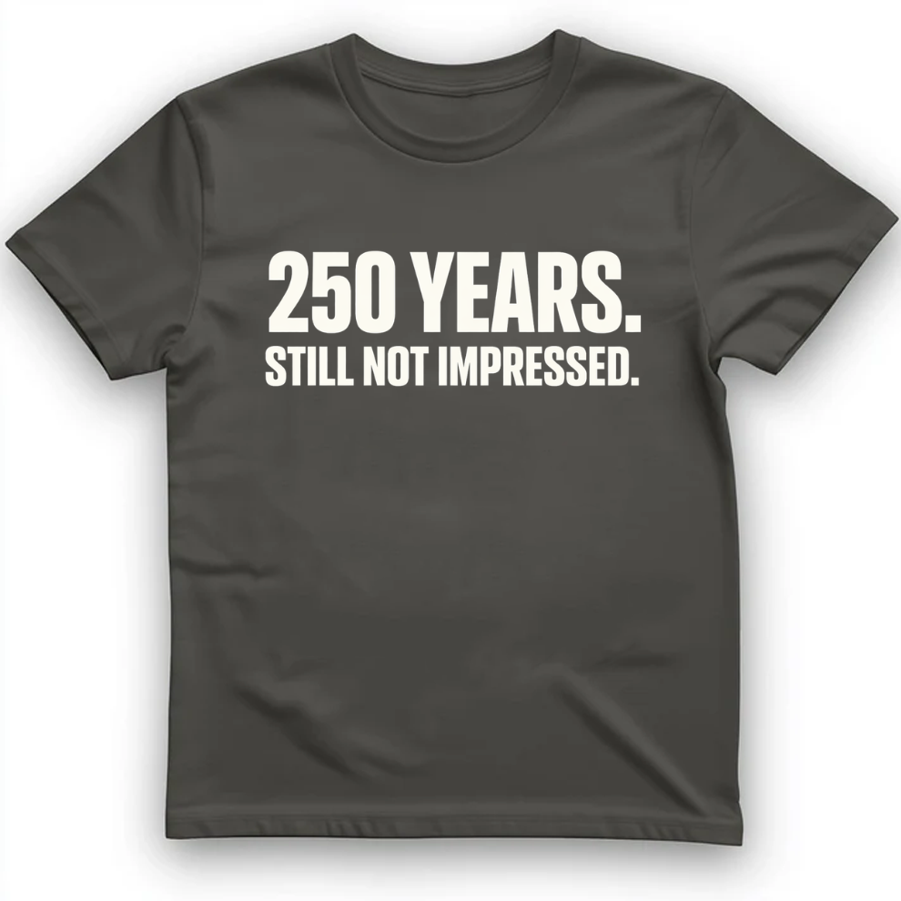 250 YEARS STILL NOT IMPRESSED T-Shirt