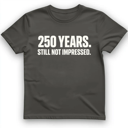 250 YEARS STILL NOT IMPRESSED T-Shirt
