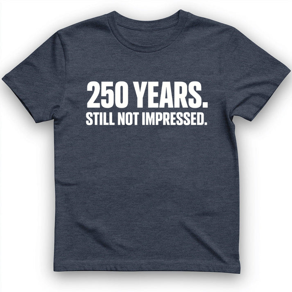 250 YEARS STILL NOT IMPRESSED T-Shirt