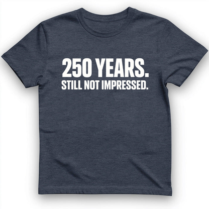 250 YEARS STILL NOT IMPRESSED T-Shirt