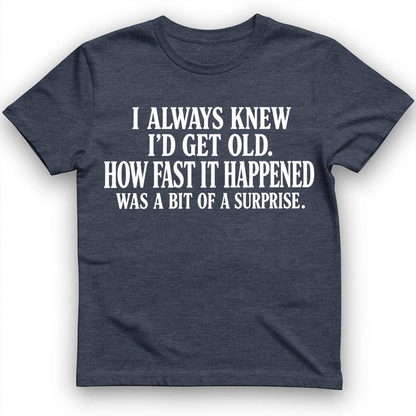 I always know I'd get old T-Shirt