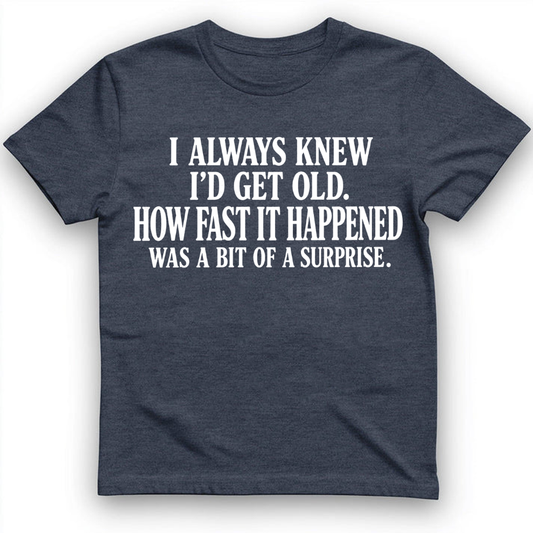 I always know I'd get old T-Shirt