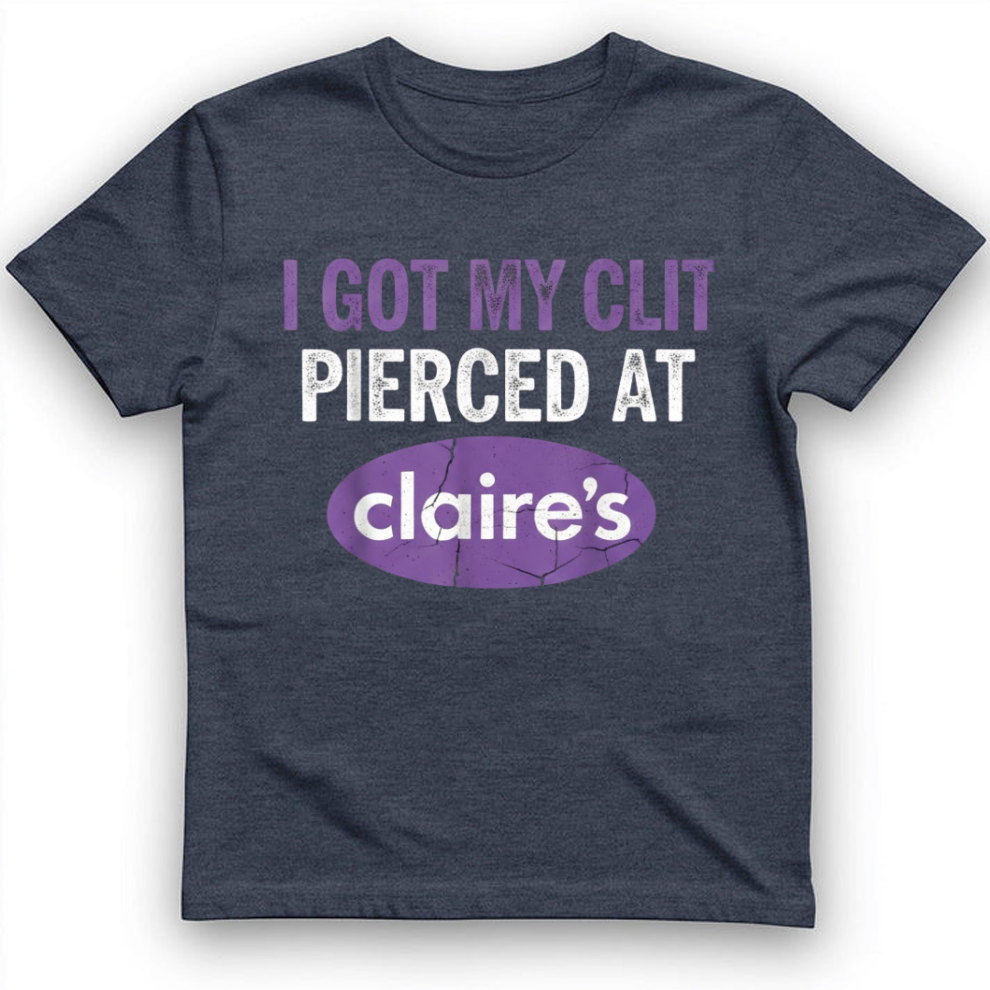 I got my clit pierced at claire's T-Shirt