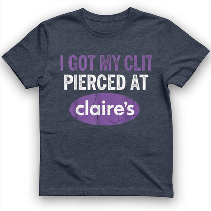 I got my clit pierced at claire's T-Shirt