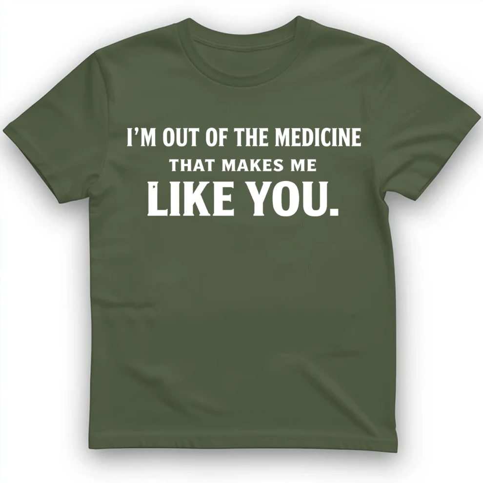 I'm out of the medicine T-Shirt
