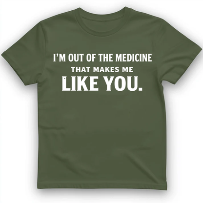 I'm out of the medicine T-Shirt