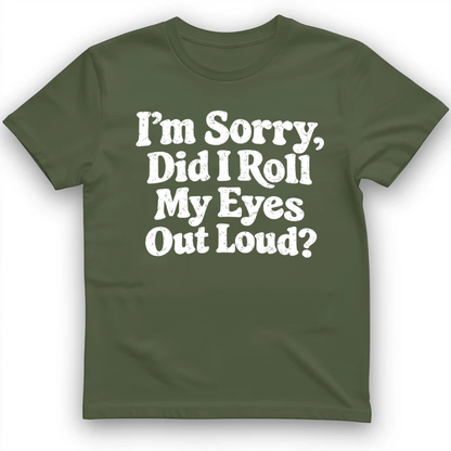 I'm Sorry Did I Roll My Eye Out Loud ? T-Shirt