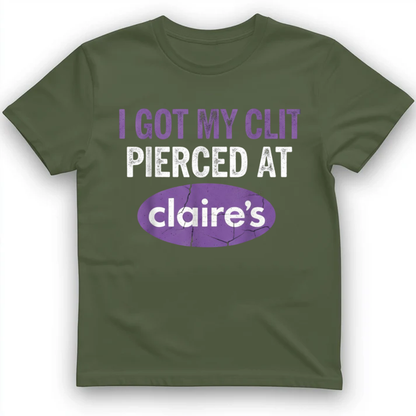 I got my clit pierced at claire's T-Shirt