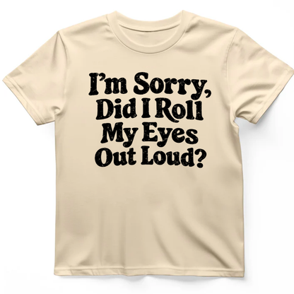 I'm Sorry Did I Roll My Eye Out Loud ? T-Shirt