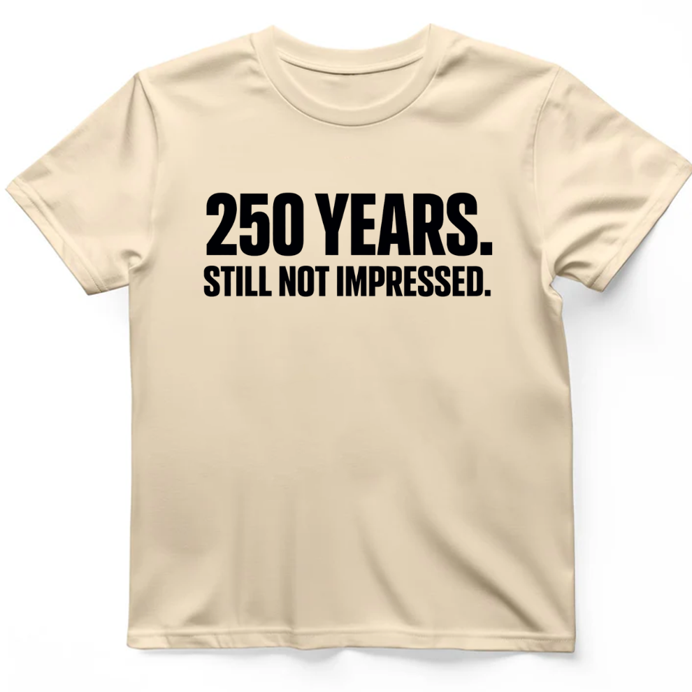 250 YEARS STILL NOT IMPRESSED T-Shirt