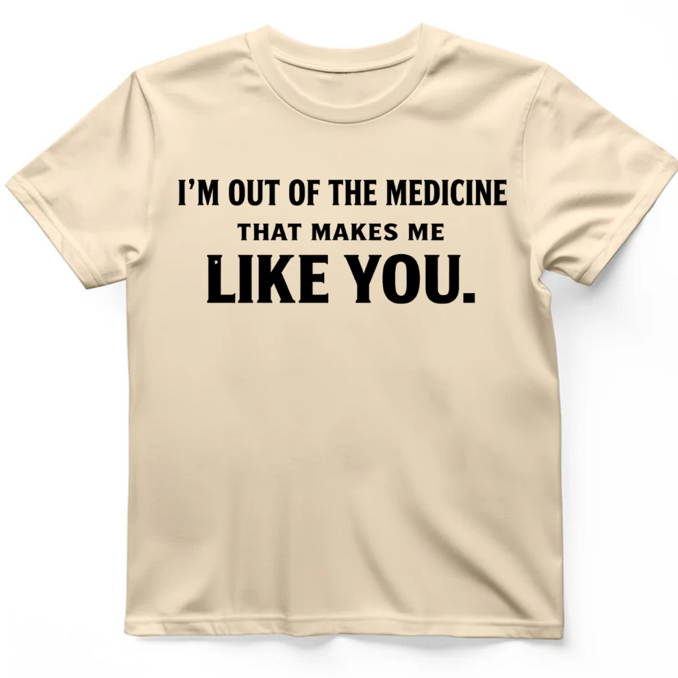 I'm out of the medicine T-Shirt