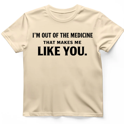 I'm out of the medicine T-Shirt