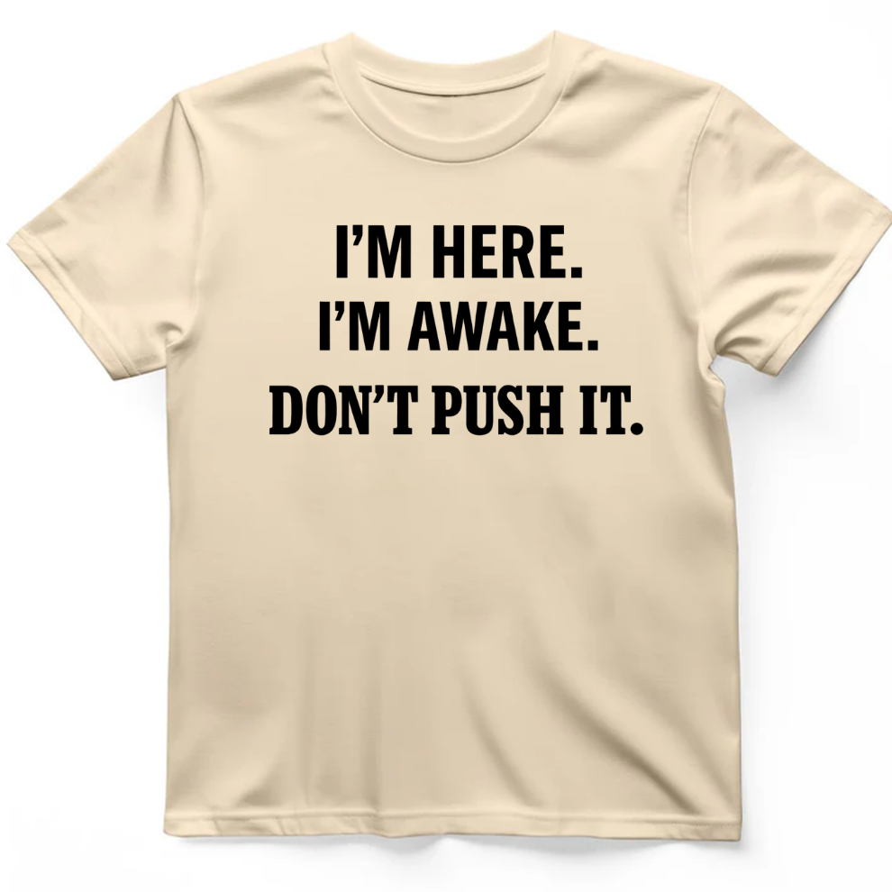 I'm here I'm awake T-Shirt