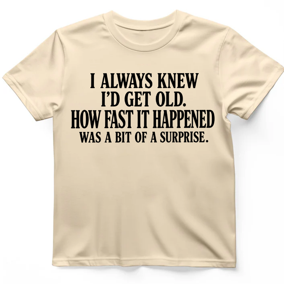 I always know I'd get old T-Shirt