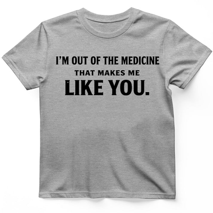 I'm out of the medicine T-Shirt