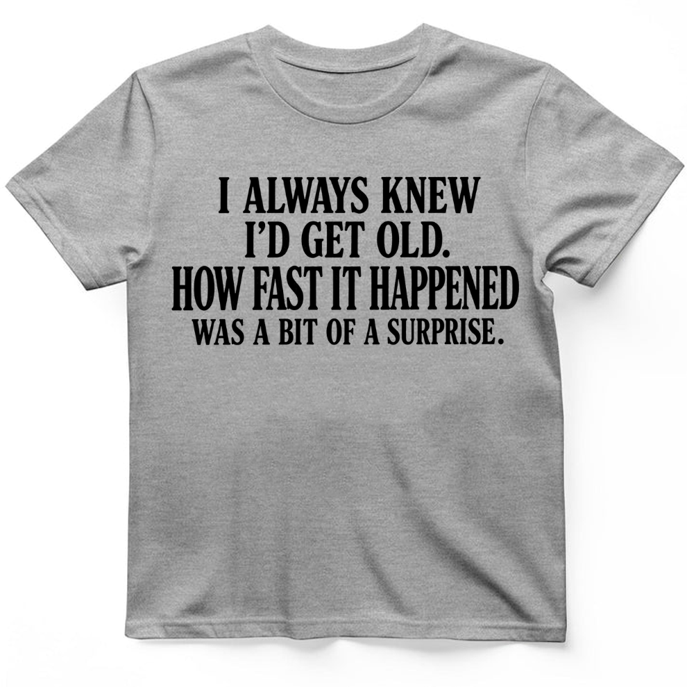 I always know I'd get old T-Shirt