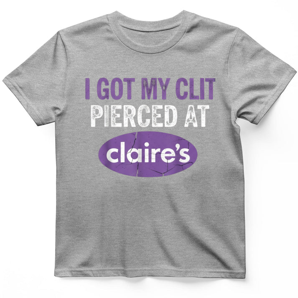 I got my clit pierced at claire's T-Shirt