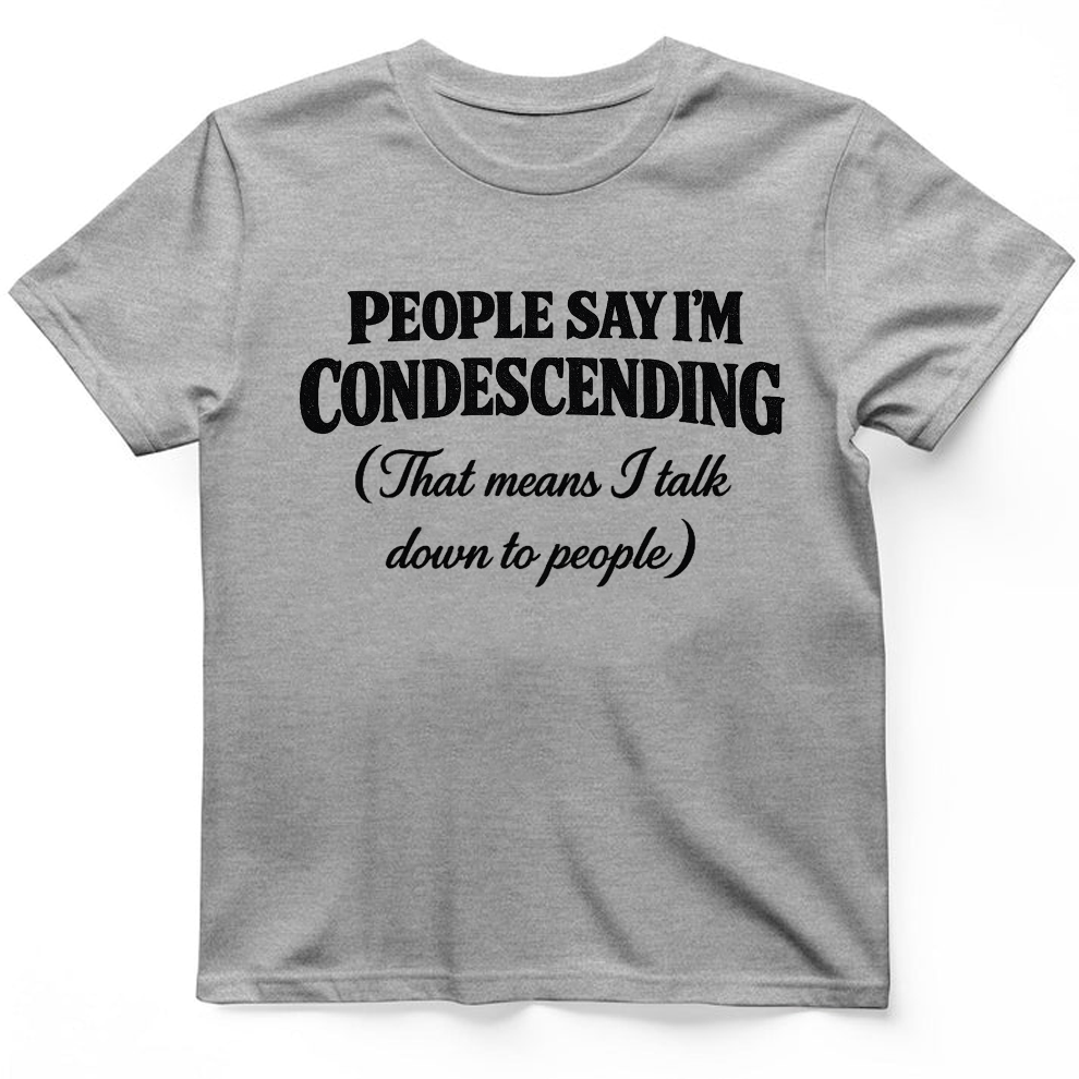 People Say I'm Condescending T-shirt