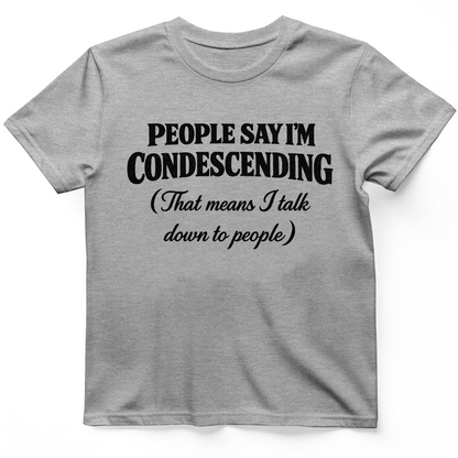 People Say I'm Condescending T-shirt