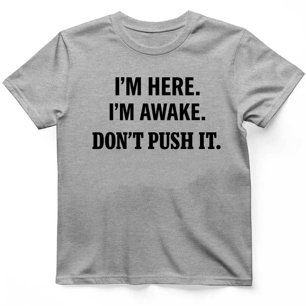 I'm here I'm awake T-Shirt