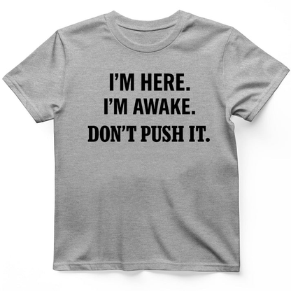 I'm here I'm awake T-Shirt