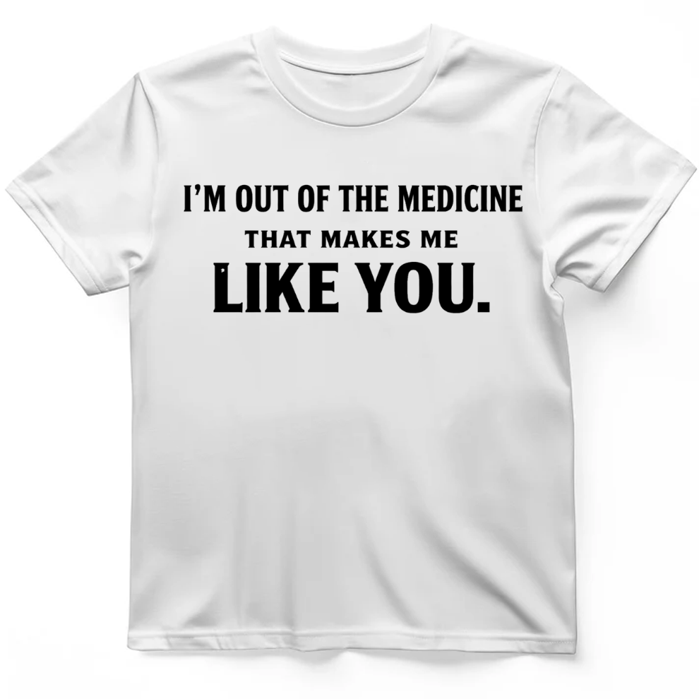 I'm out of the medicine T-Shirt