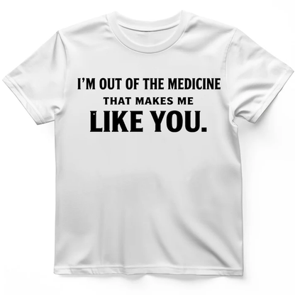I'm out of the medicine T-Shirt