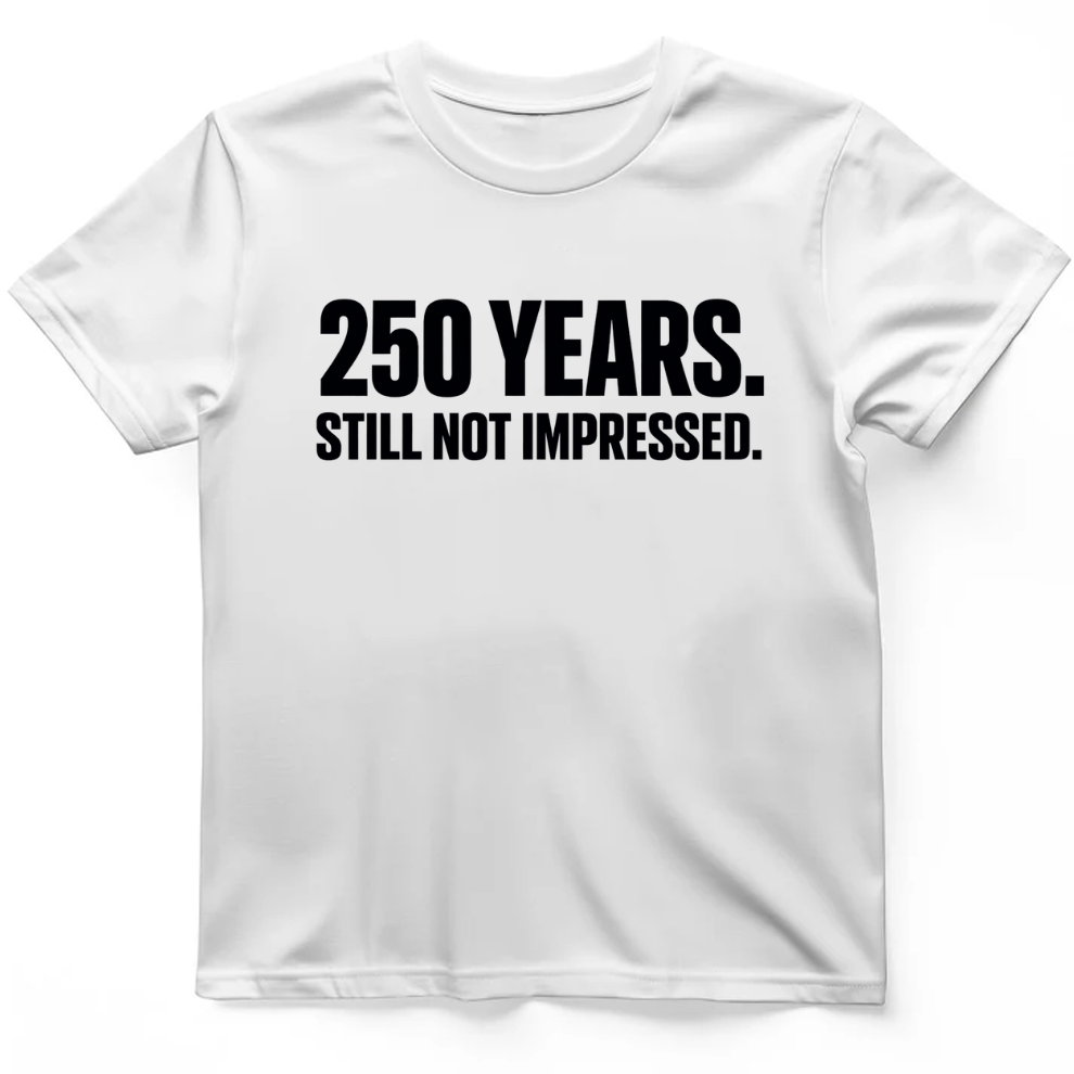 250 YEARS STILL NOT IMPRESSED T-Shirt