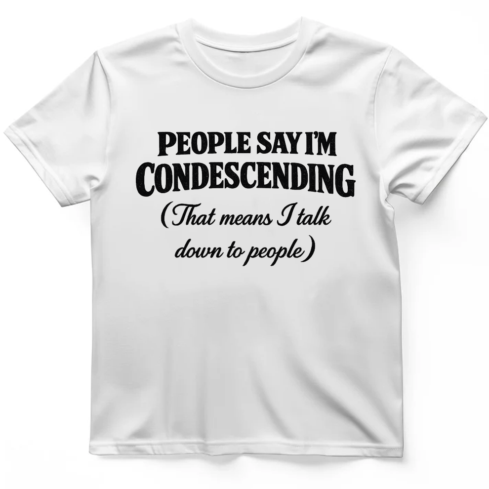 People Say I'm Condescending T-shirt